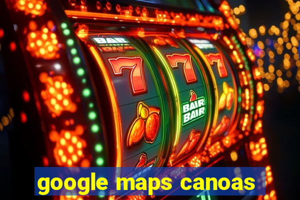 google maps canoas